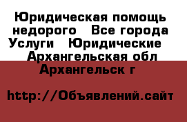 Юридическая помощь недорого - Все города Услуги » Юридические   . Архангельская обл.,Архангельск г.